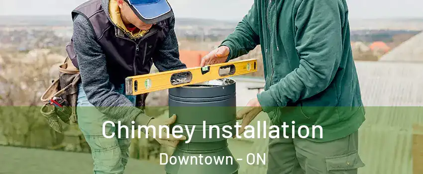  Chimney Installation Downtown - ON