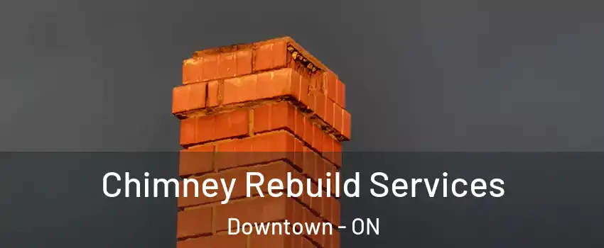  Chimney Rebuild Services Downtown - ON