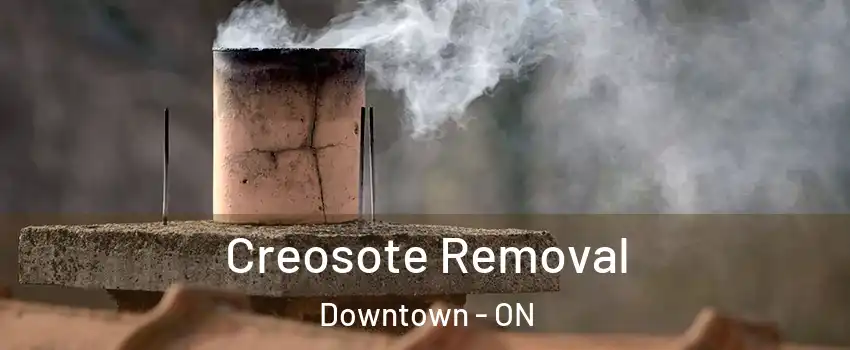  Creosote Removal Downtown - ON