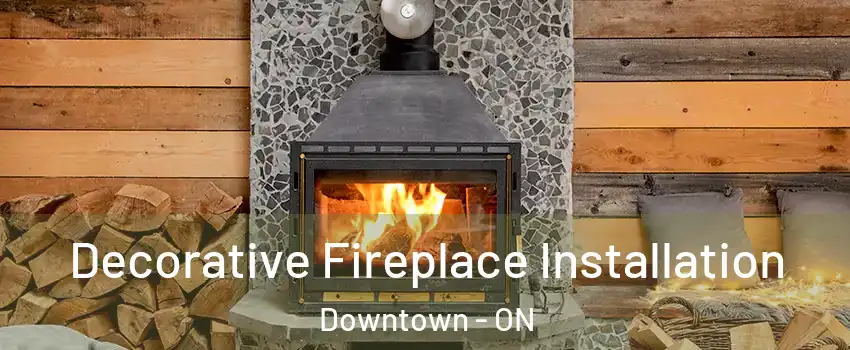  Decorative Fireplace Installation Downtown - ON