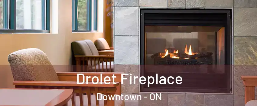 Drolet Fireplace Downtown - ON