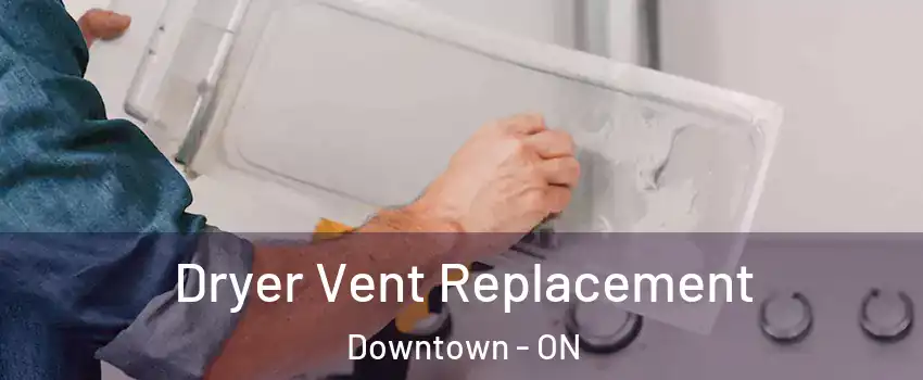  Dryer Vent Replacement Downtown - ON