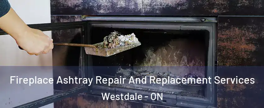  Fireplace Ashtray Repair And Replacement Services Westdale - ON