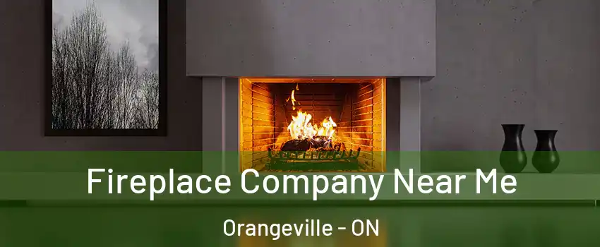  Fireplace Company Near Me Orangeville - ON