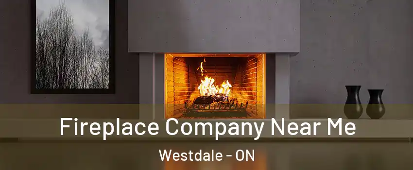  Fireplace Company Near Me Westdale - ON