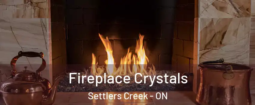  Fireplace Crystals Settlers Creek - ON