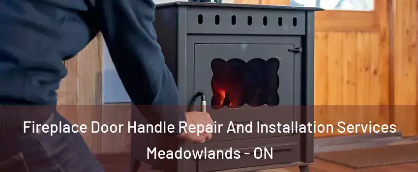  Fireplace Door Handle Repair And Installation Services Meadowlands - ON