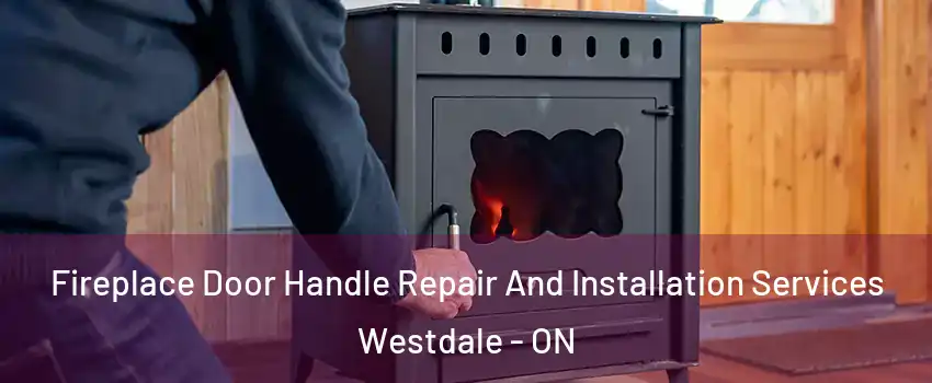  Fireplace Door Handle Repair And Installation Services Westdale - ON