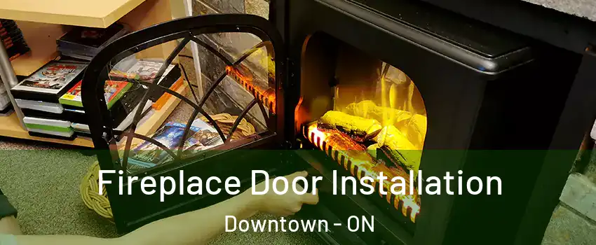  Fireplace Door Installation Downtown - ON