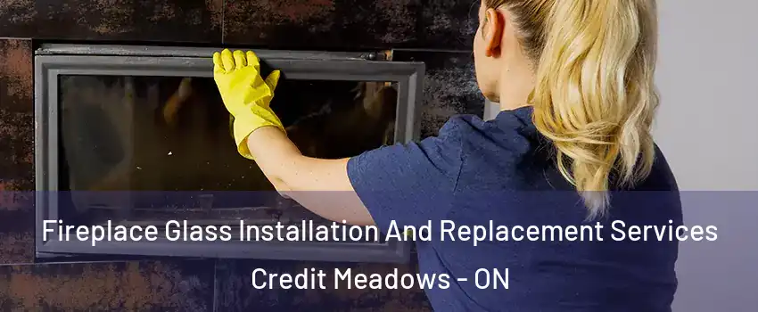  Fireplace Glass Installation And Replacement Services Credit Meadows - ON