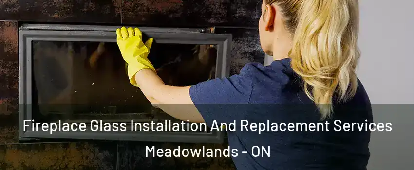  Fireplace Glass Installation And Replacement Services Meadowlands - ON