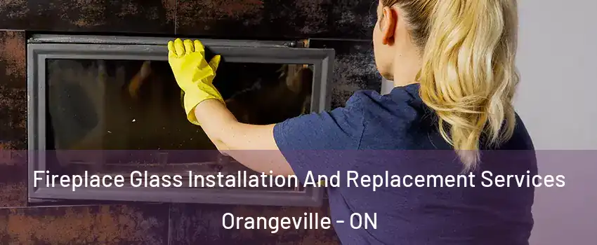 Fireplace Glass Installation And Replacement Services Orangeville - ON