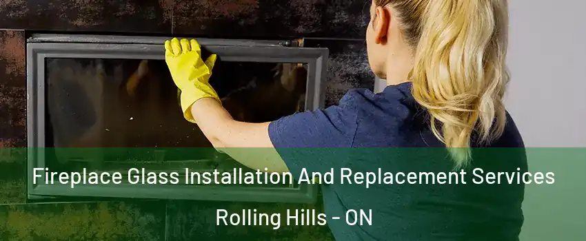  Fireplace Glass Installation And Replacement Services Rolling Hills - ON