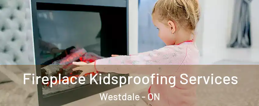  Fireplace Kidsproofing Services Westdale - ON