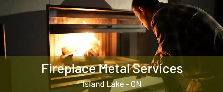 Fireplace Metal Services Island Lake - ON