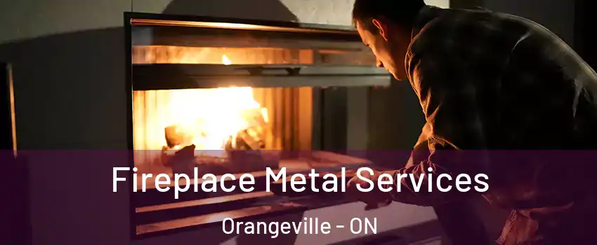  Fireplace Metal Services Orangeville - ON