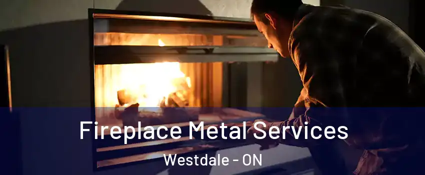 Fireplace Metal Services Westdale - ON