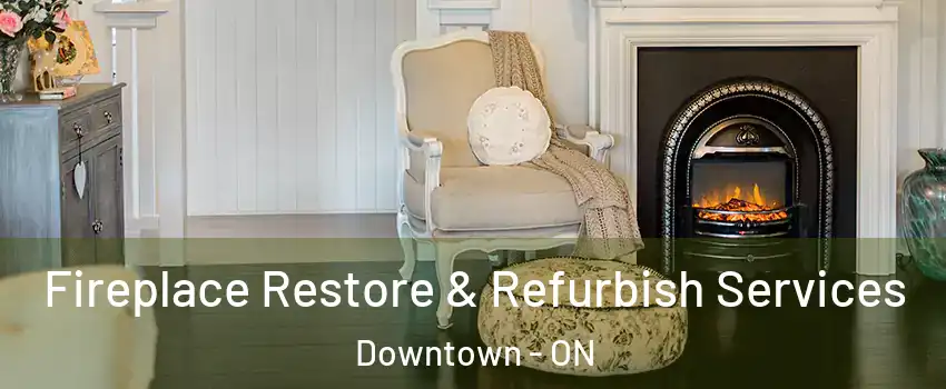 Fireplace Restore & Refurbish Services Downtown - ON