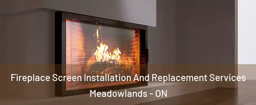  Fireplace Screen Installation And Replacement Services Meadowlands - ON