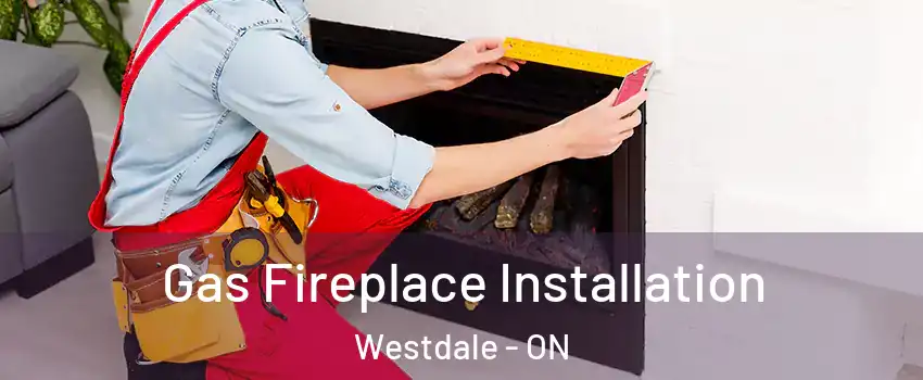  Gas Fireplace Installation Westdale - ON