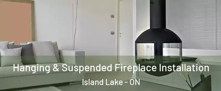  Hanging & Suspended Fireplace Installation Island Lake - ON