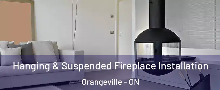 Hanging & Suspended Fireplace Installation Orangeville - ON