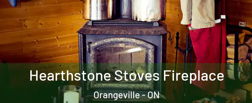  Hearthstone Stoves Fireplace Orangeville - ON