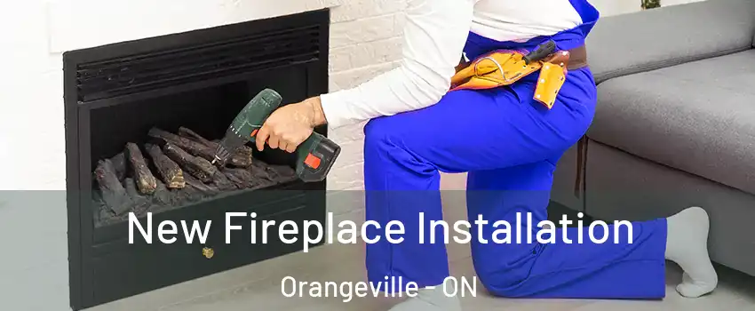 New Fireplace Installation Orangeville - ON