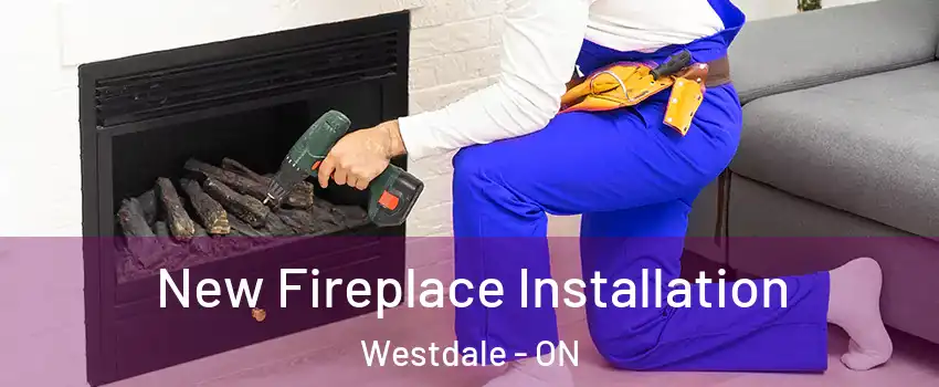 New Fireplace Installation Westdale - ON