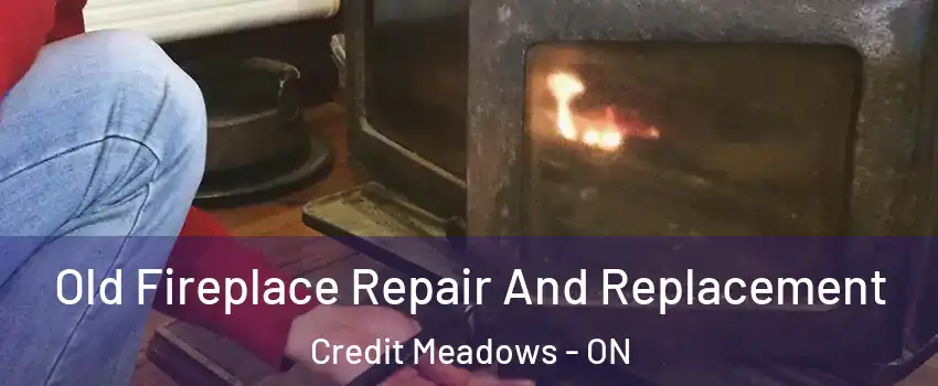  Old Fireplace Repair And Replacement Credit Meadows - ON