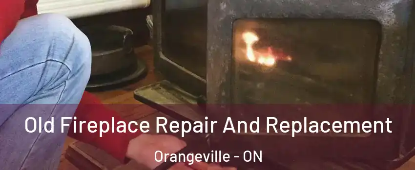  Old Fireplace Repair And Replacement Orangeville - ON