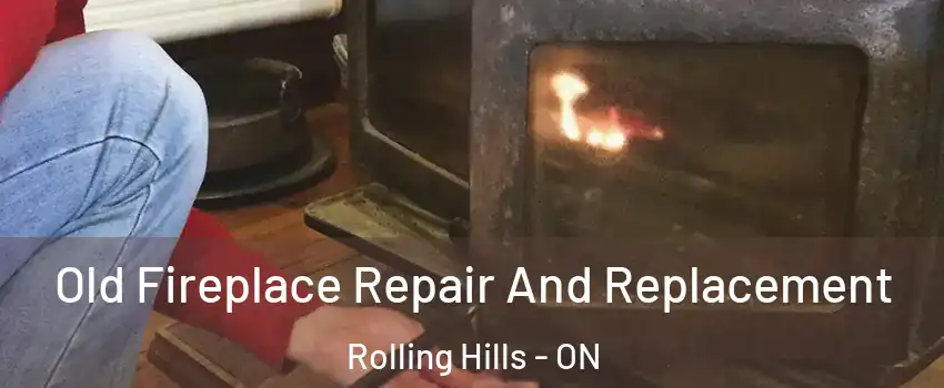  Old Fireplace Repair And Replacement Rolling Hills - ON