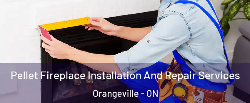  Pellet Fireplace Installation And Repair Services Orangeville - ON