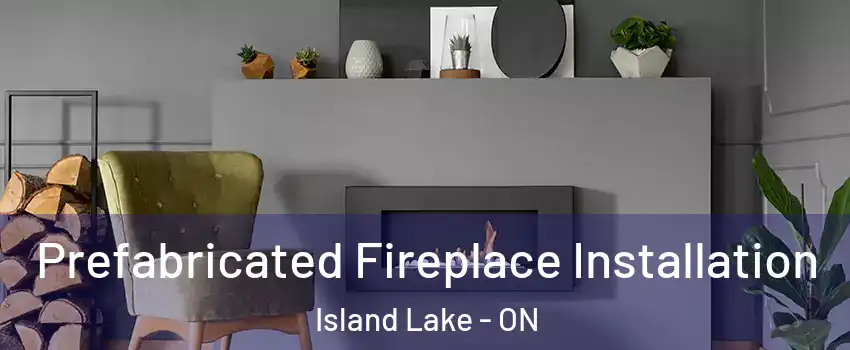  Prefabricated Fireplace Installation Island Lake - ON