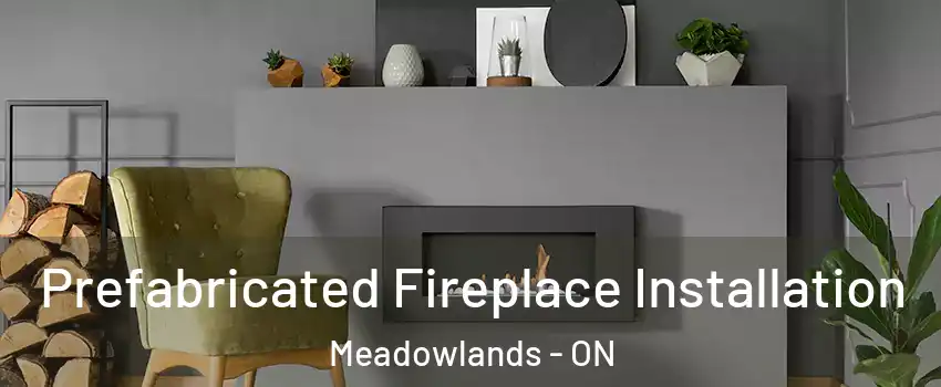  Prefabricated Fireplace Installation Meadowlands - ON