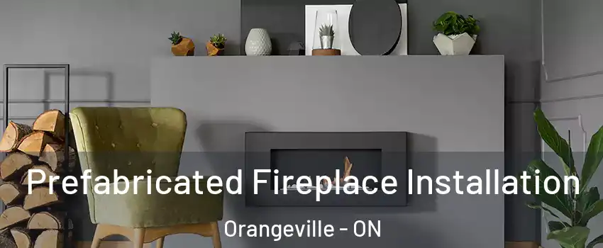  Prefabricated Fireplace Installation Orangeville - ON