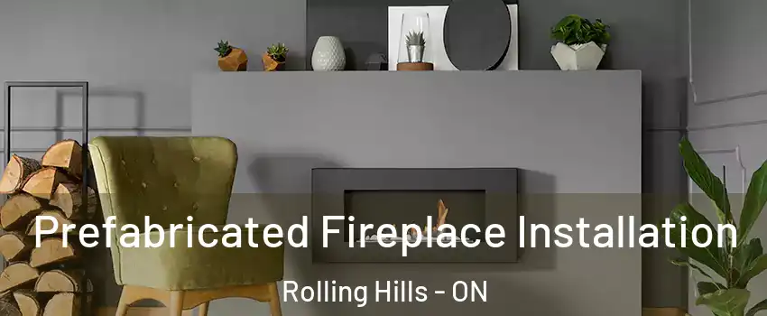  Prefabricated Fireplace Installation Rolling Hills - ON