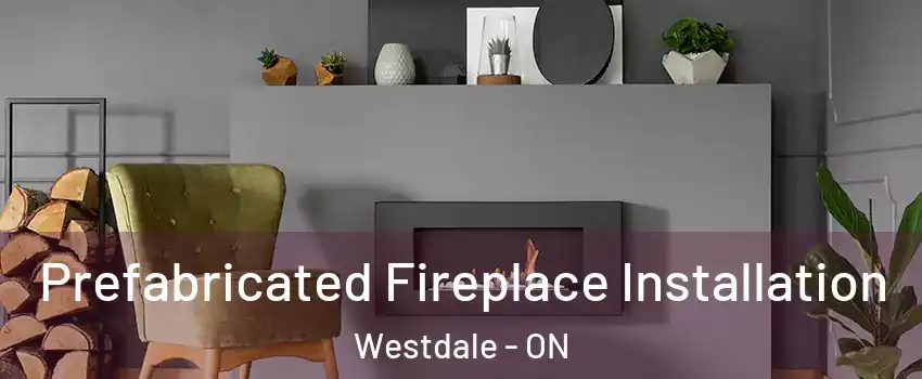  Prefabricated Fireplace Installation Westdale - ON
