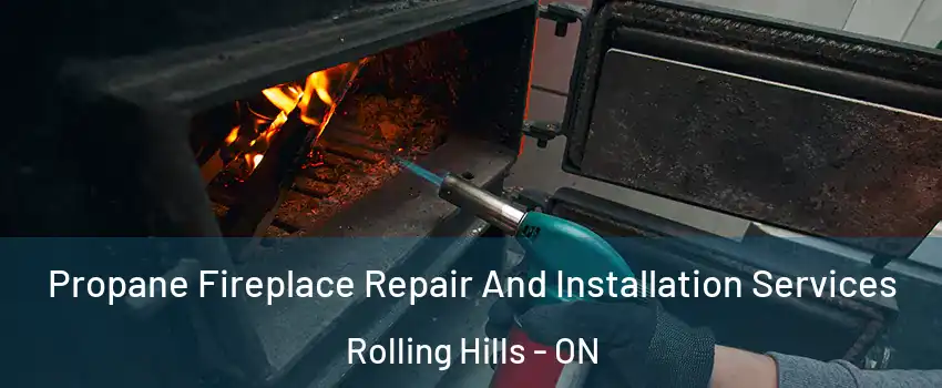 Propane Fireplace Repair And Installation Services Rolling Hills - ON
