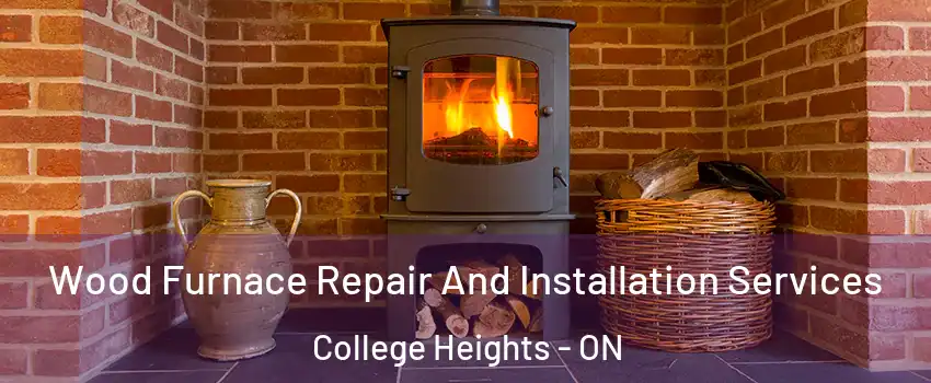  Wood Furnace Repair And Installation Services College Heights - ON