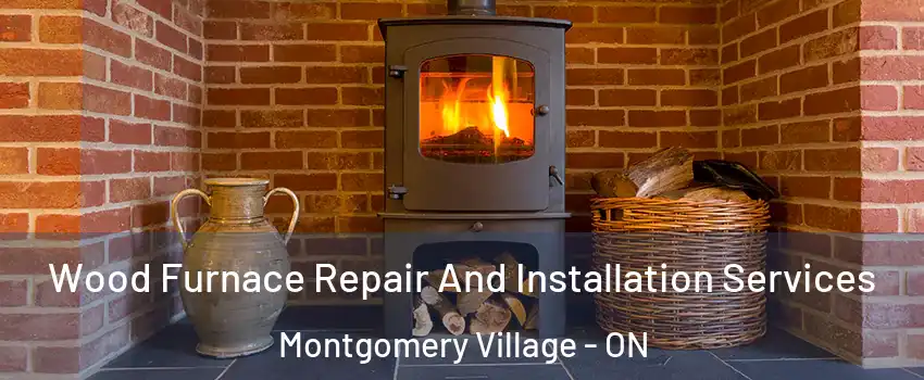  Wood Furnace Repair And Installation Services Montgomery Village - ON
