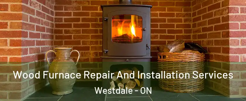  Wood Furnace Repair And Installation Services Westdale - ON